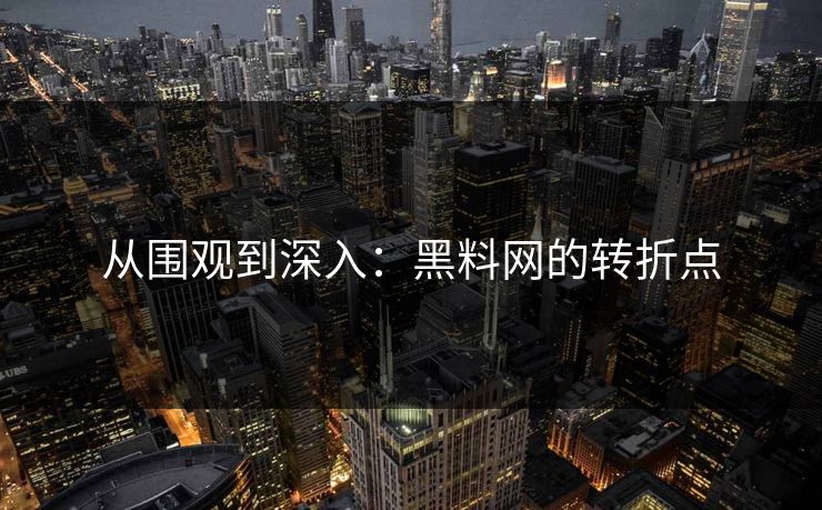 从围观到深入:黑料网的转折点